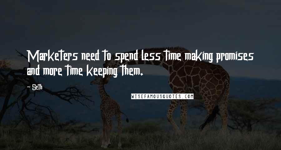 Seth Quotes: Marketers need to spend less time making promises and more time keeping them.