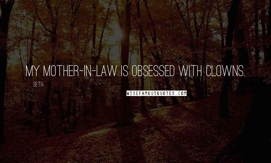 Seth Quotes: My mother-in-law is obsessed with clowns.