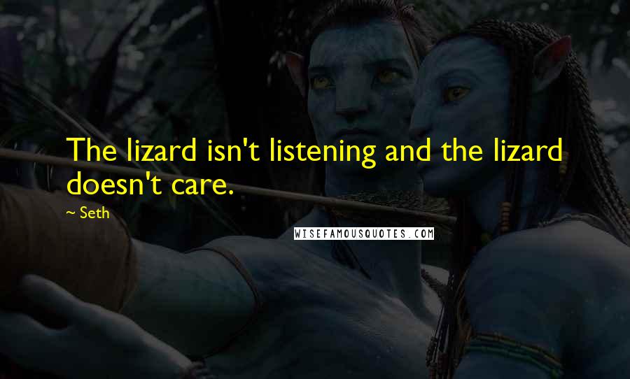 Seth Quotes: The lizard isn't listening and the lizard doesn't care.
