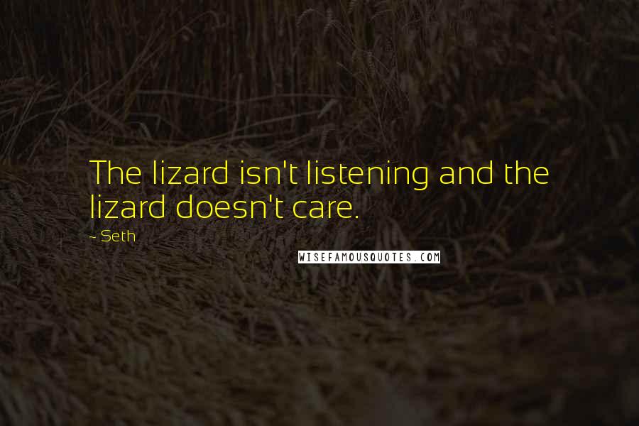 Seth Quotes: The lizard isn't listening and the lizard doesn't care.