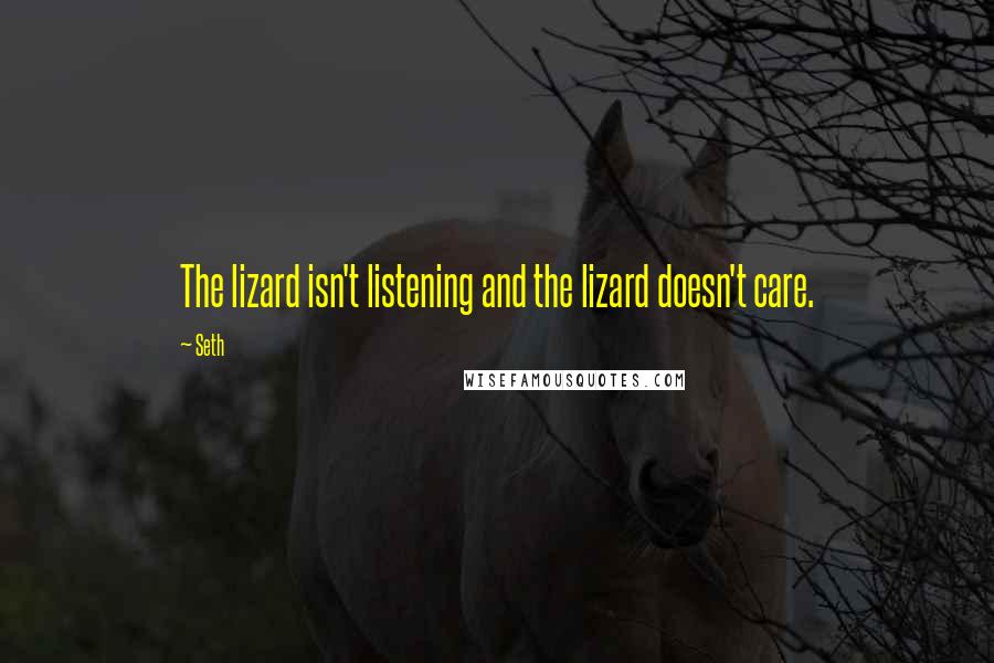 Seth Quotes: The lizard isn't listening and the lizard doesn't care.