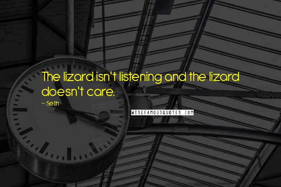 Seth Quotes: The lizard isn't listening and the lizard doesn't care.