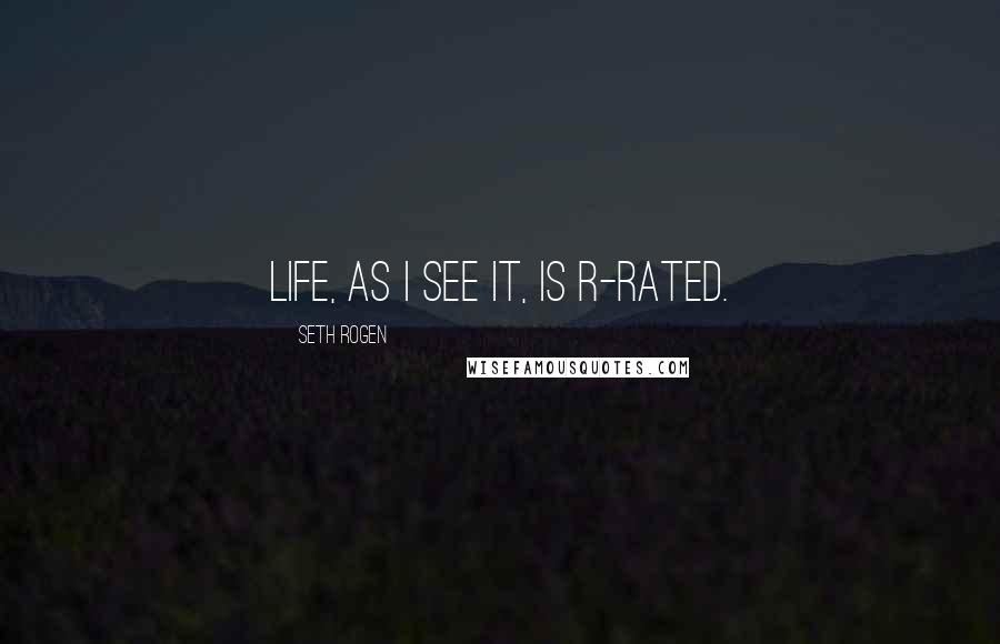 Seth Rogen Quotes: Life, as I see it, is R-rated.