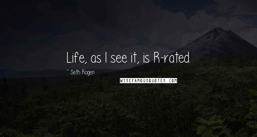 Seth Rogen Quotes: Life, as I see it, is R-rated.