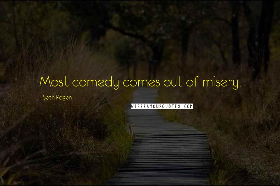 Seth Rogen Quotes: Most comedy comes out of misery.