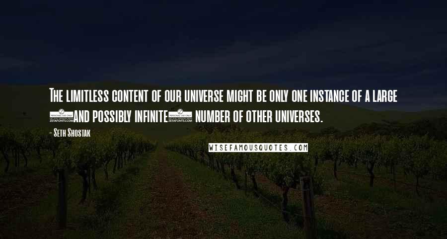 Seth Shostak Quotes: The limitless content of our universe might be only one instance of a large (and possibly infinite) number of other universes.