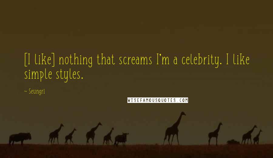 Seungri Quotes: [I like] nothing that screams I'm a celebrity. I like simple styles.