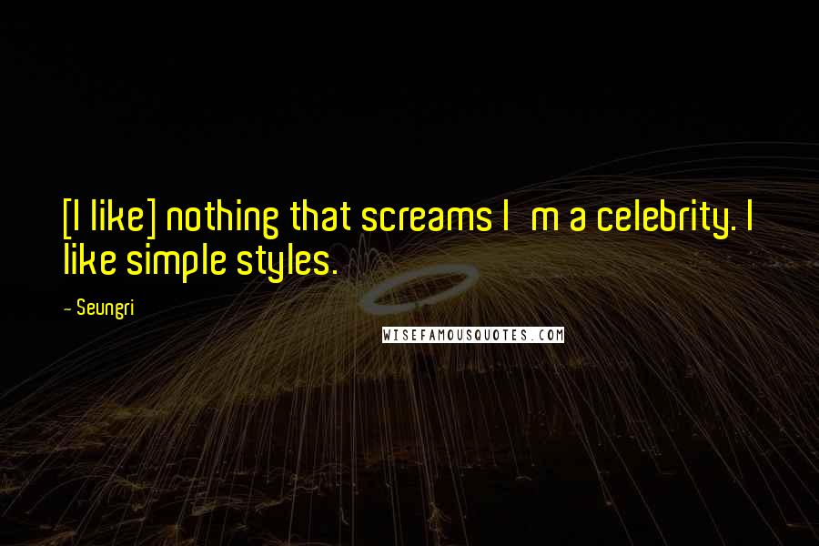 Seungri Quotes: [I like] nothing that screams I'm a celebrity. I like simple styles.