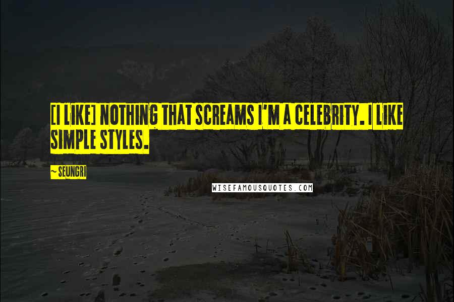 Seungri Quotes: [I like] nothing that screams I'm a celebrity. I like simple styles.