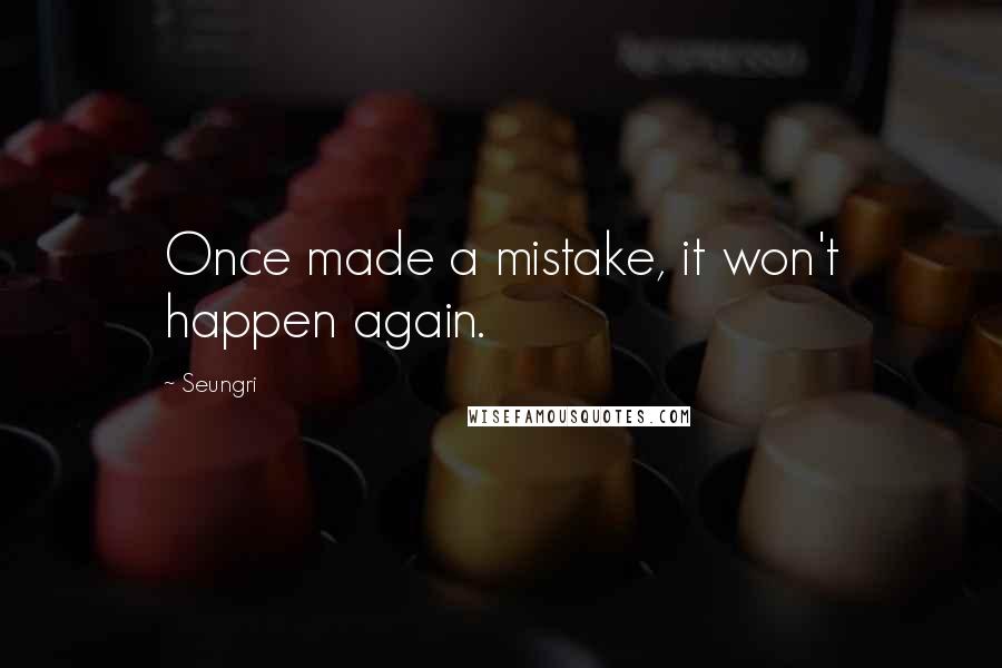 Seungri Quotes: Once made a mistake, it won't happen again.