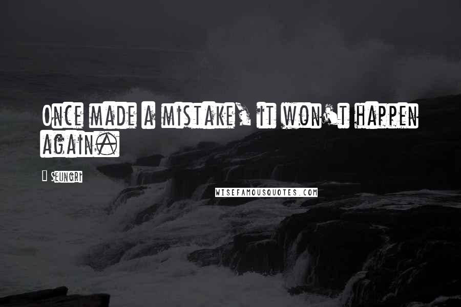 Seungri Quotes: Once made a mistake, it won't happen again.