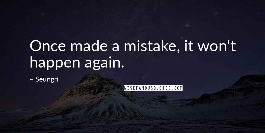 Seungri Quotes: Once made a mistake, it won't happen again.