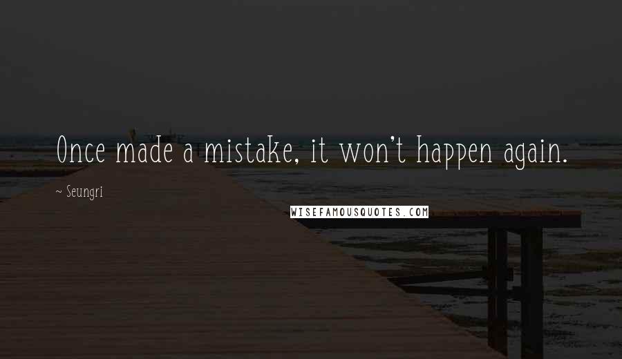 Seungri Quotes: Once made a mistake, it won't happen again.