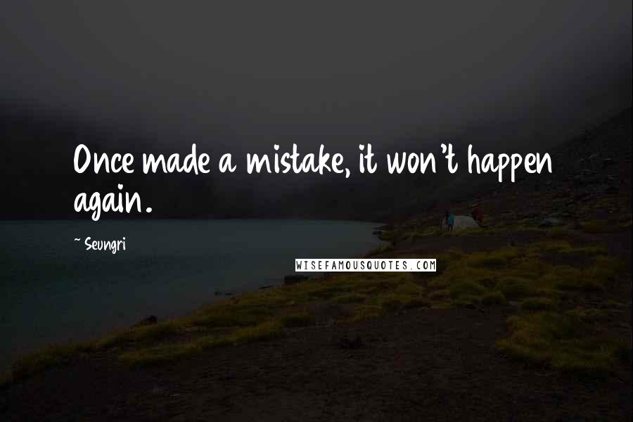 Seungri Quotes: Once made a mistake, it won't happen again.