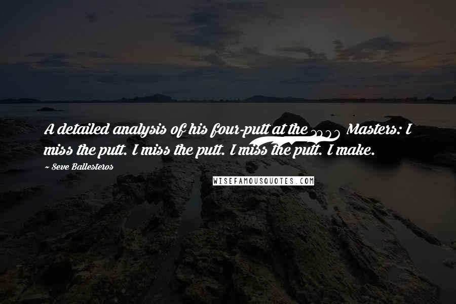 Seve Ballesteros Quotes: A detailed analysis of his four-putt at the 1986 Masters: I miss the putt. I miss the putt. I miss the putt. I make.