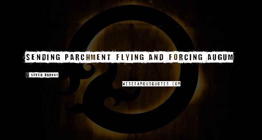 Sever Bronny Quotes: sending parchment flying and forcing Augum