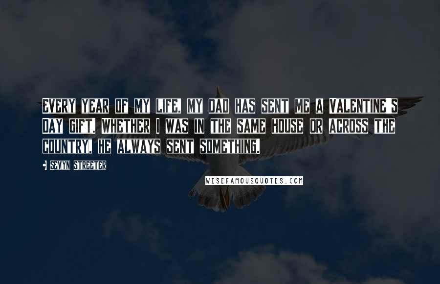 Sevyn Streeter Quotes: Every year of my life, my dad has sent me a Valentine's Day gift. Whether I was in the same house or across the country, he always sent something.