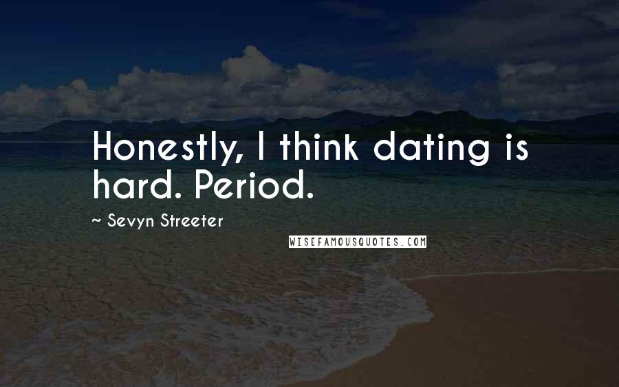 Sevyn Streeter Quotes: Honestly, I think dating is hard. Period.