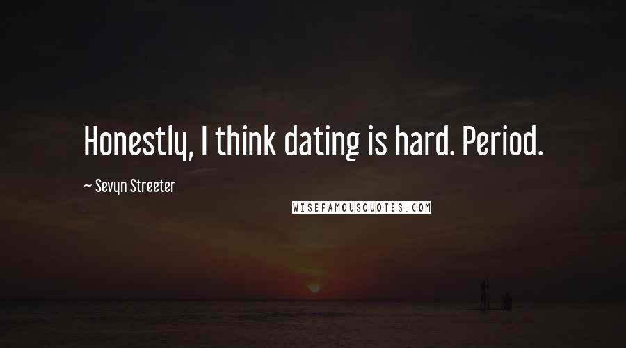 Sevyn Streeter Quotes: Honestly, I think dating is hard. Period.