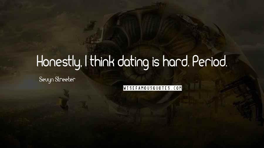 Sevyn Streeter Quotes: Honestly, I think dating is hard. Period.