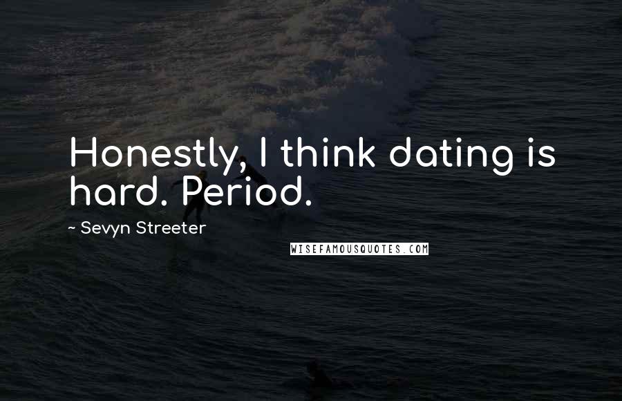 Sevyn Streeter Quotes: Honestly, I think dating is hard. Period.