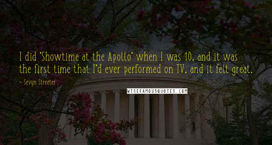 Sevyn Streeter Quotes: I did 'Showtime at the Apollo' when I was 10, and it was the first time that I'd ever performed on TV, and it felt great.