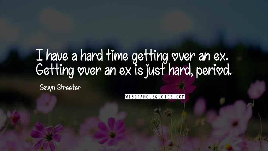 Sevyn Streeter Quotes: I have a hard time getting over an ex. Getting over an ex is just hard, period.