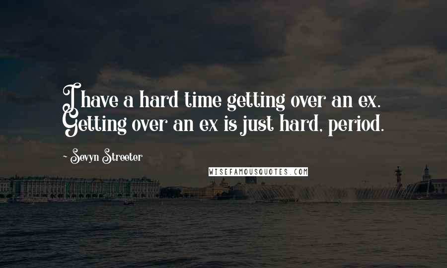 Sevyn Streeter Quotes: I have a hard time getting over an ex. Getting over an ex is just hard, period.