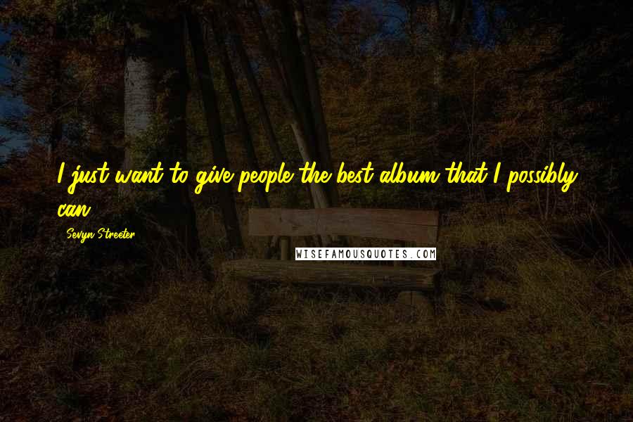 Sevyn Streeter Quotes: I just want to give people the best album that I possibly can.