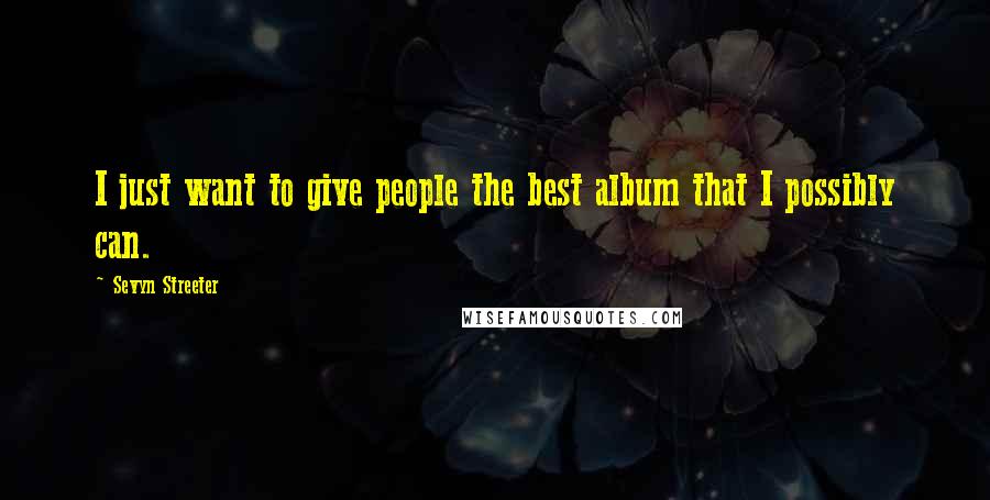 Sevyn Streeter Quotes: I just want to give people the best album that I possibly can.