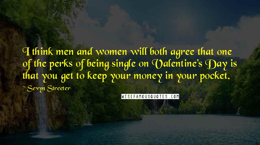 Sevyn Streeter Quotes: I think men and women will both agree that one of the perks of being single on Valentine's Day is that you get to keep your money in your pocket.