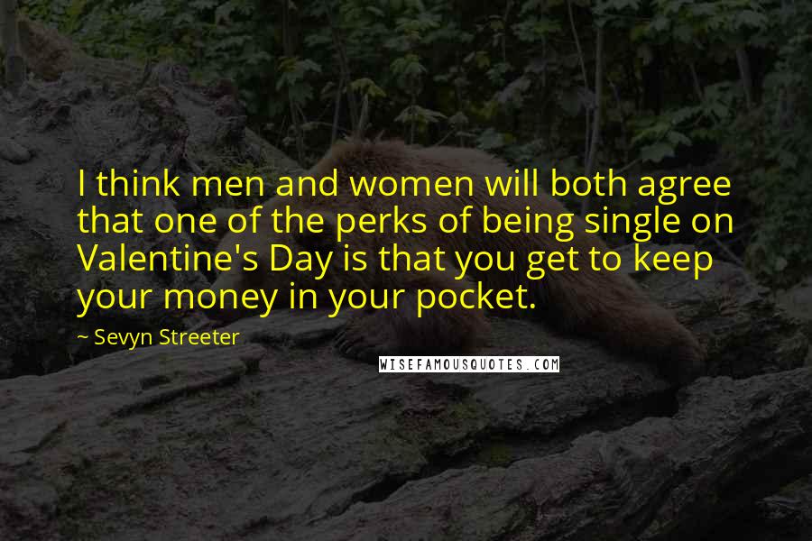 Sevyn Streeter Quotes: I think men and women will both agree that one of the perks of being single on Valentine's Day is that you get to keep your money in your pocket.