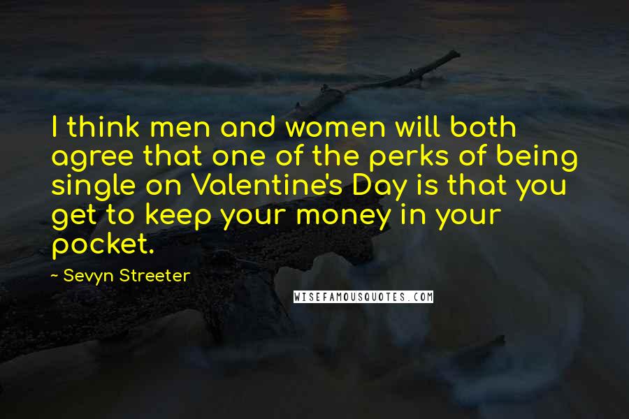 Sevyn Streeter Quotes: I think men and women will both agree that one of the perks of being single on Valentine's Day is that you get to keep your money in your pocket.