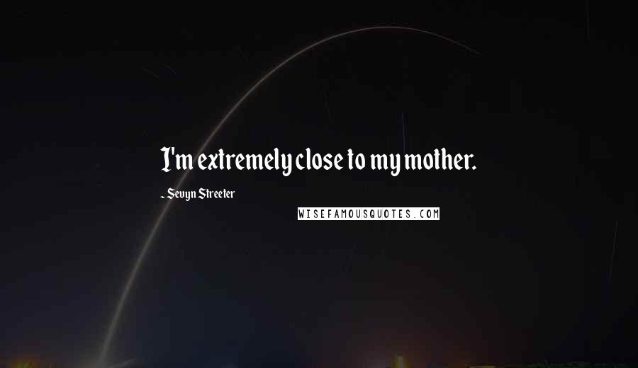 Sevyn Streeter Quotes: I'm extremely close to my mother.