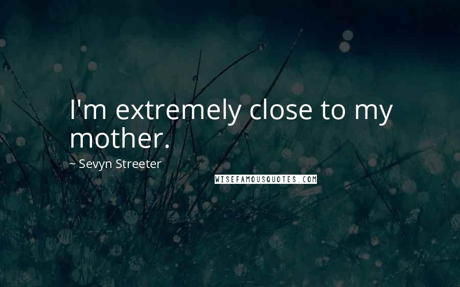 Sevyn Streeter Quotes: I'm extremely close to my mother.