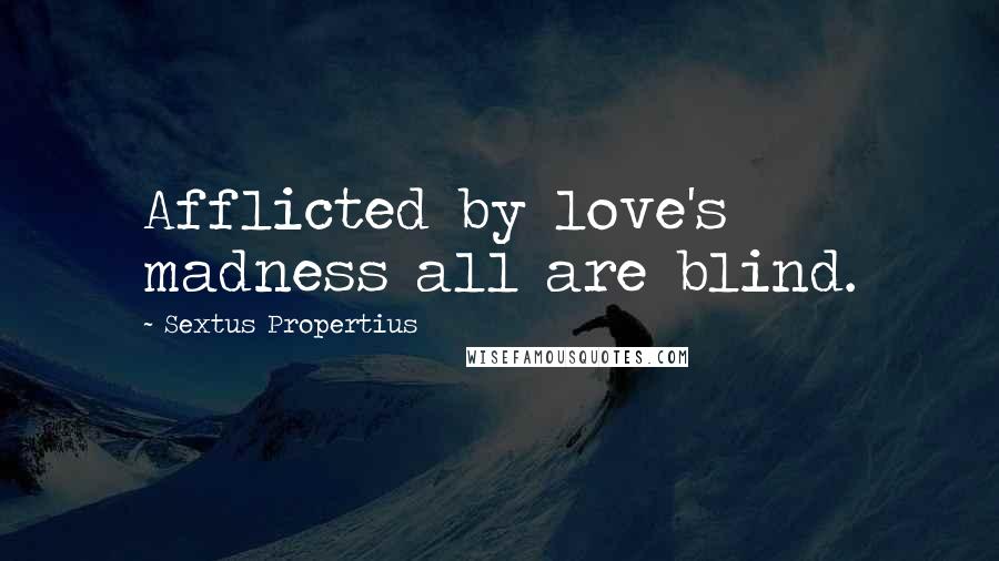 Sextus Propertius Quotes: Afflicted by love's madness all are blind.