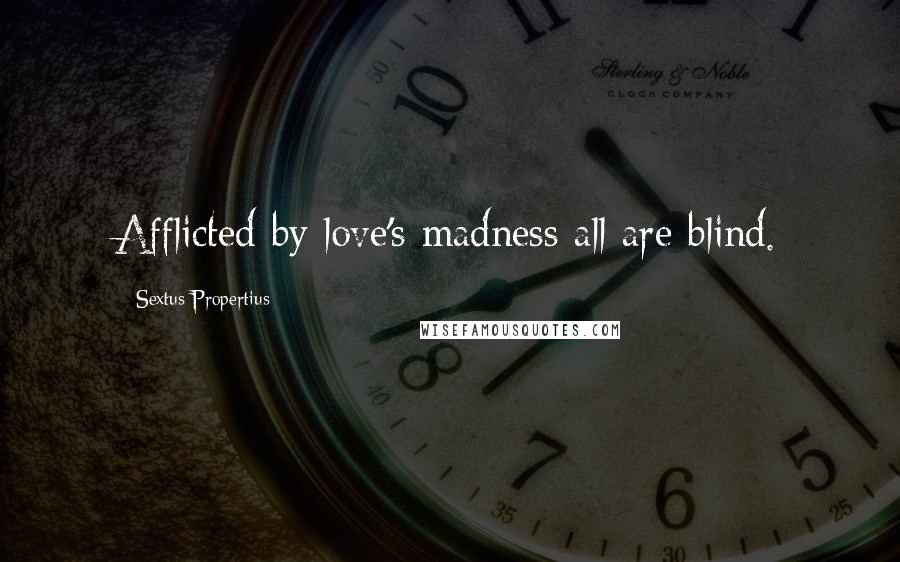 Sextus Propertius Quotes: Afflicted by love's madness all are blind.