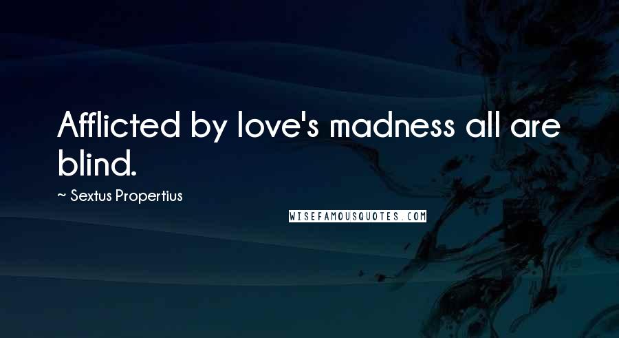 Sextus Propertius Quotes: Afflicted by love's madness all are blind.