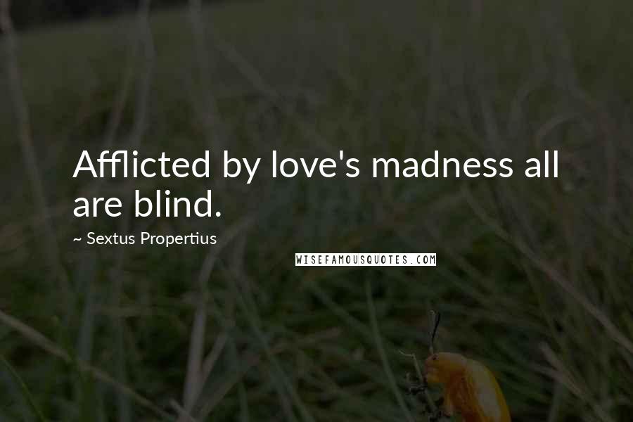 Sextus Propertius Quotes: Afflicted by love's madness all are blind.