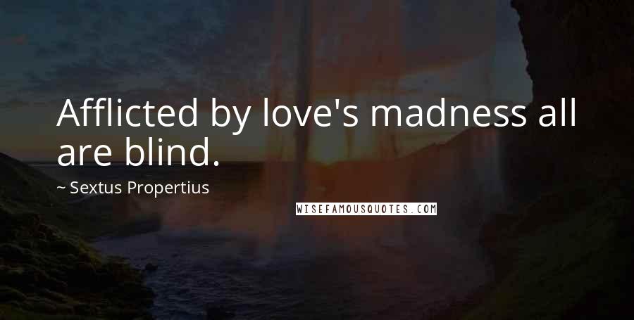 Sextus Propertius Quotes: Afflicted by love's madness all are blind.