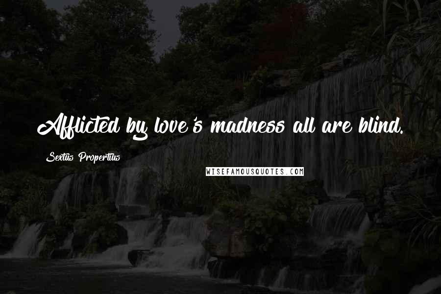 Sextus Propertius Quotes: Afflicted by love's madness all are blind.