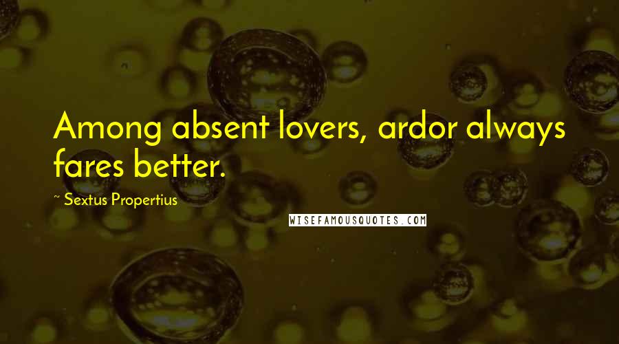 Sextus Propertius Quotes: Among absent lovers, ardor always fares better.