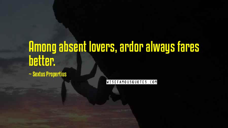 Sextus Propertius Quotes: Among absent lovers, ardor always fares better.