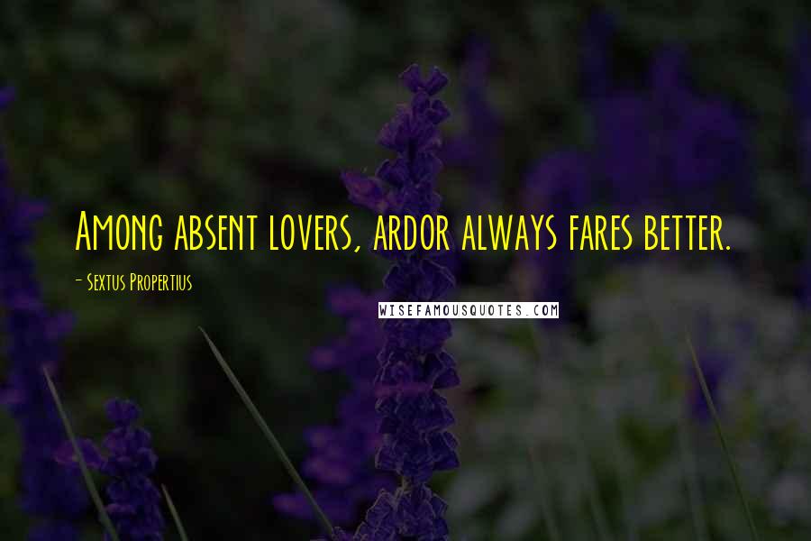 Sextus Propertius Quotes: Among absent lovers, ardor always fares better.