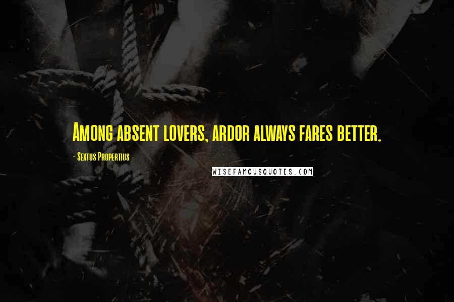 Sextus Propertius Quotes: Among absent lovers, ardor always fares better.