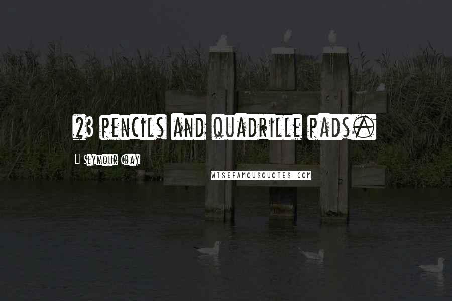 Seymour Cray Quotes: #3 pencils and quadrille pads.