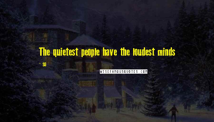 SG Quotes: The quietest people have the loudest minds