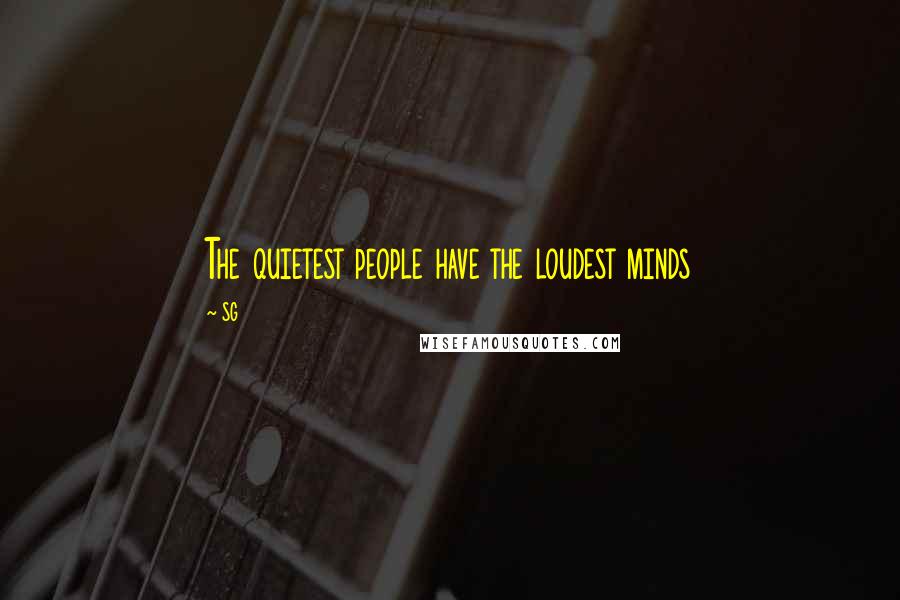 SG Quotes: The quietest people have the loudest minds