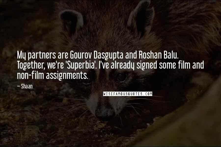 Shaan Quotes: My partners are Gourov Dasgupta and Roshan Balu. Together, we're 'Superbia'. I've already signed some film and non-film assignments.