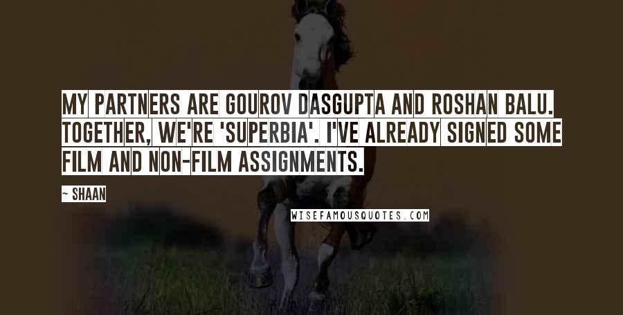 Shaan Quotes: My partners are Gourov Dasgupta and Roshan Balu. Together, we're 'Superbia'. I've already signed some film and non-film assignments.